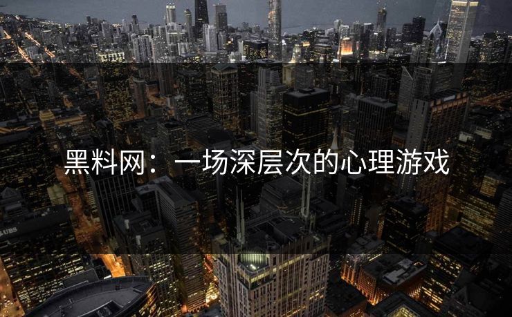 黑料网：一场深层次的心理游戏